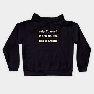 Only Yourself When No One Else Is Around Kids Hoodie